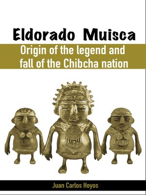 cover image of Eldorado Muisca, Origin of the Legend and Fall of the Chibcha Nation.